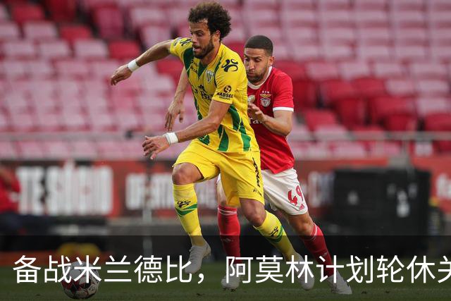 备战米兰德比，阿莫林计划轮休关键球员